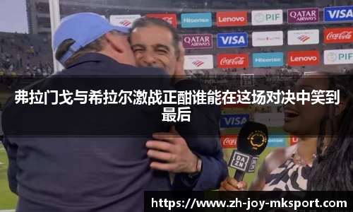 弗拉门戈与希拉尔激战正酣谁能在这场对决中笑到最后